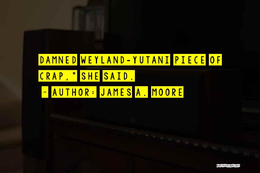 James A. Moore Quotes: Damned Weyland-yutani Piece Of Crap, She Said.