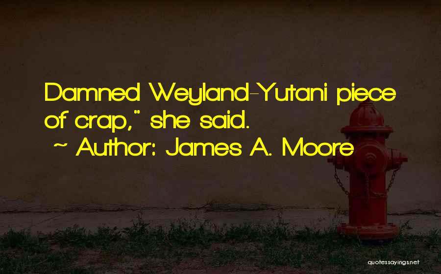 James A. Moore Quotes: Damned Weyland-yutani Piece Of Crap, She Said.