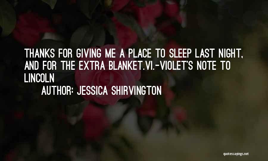 Jessica Shirvington Quotes: Thanks For Giving Me A Place To Sleep Last Night, And For The Extra Blanket.vi.-violet's Note To Lincoln