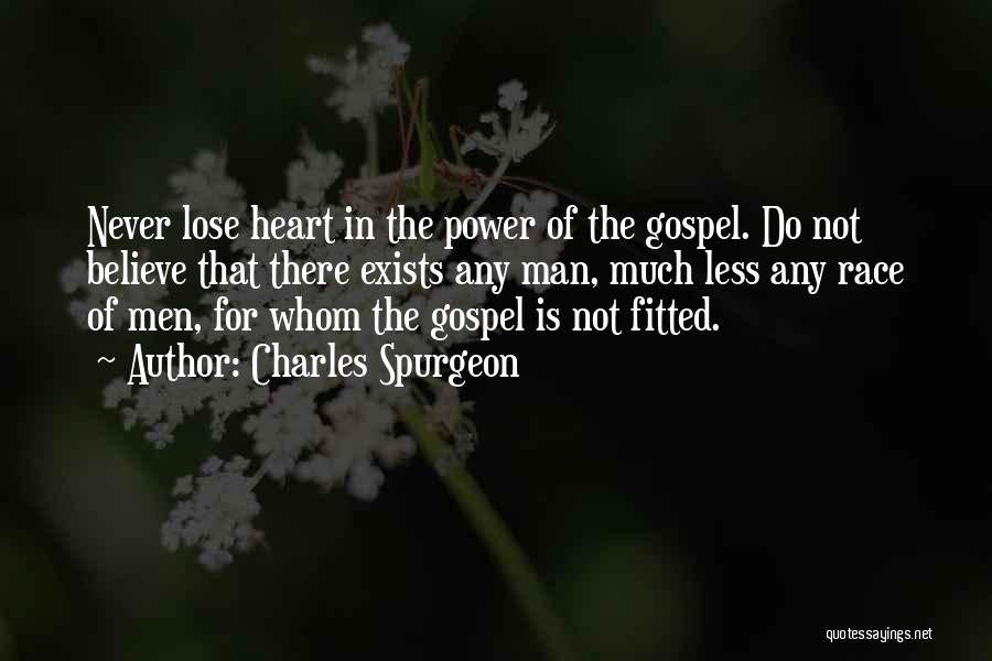 Charles Spurgeon Quotes: Never Lose Heart In The Power Of The Gospel. Do Not Believe That There Exists Any Man, Much Less Any