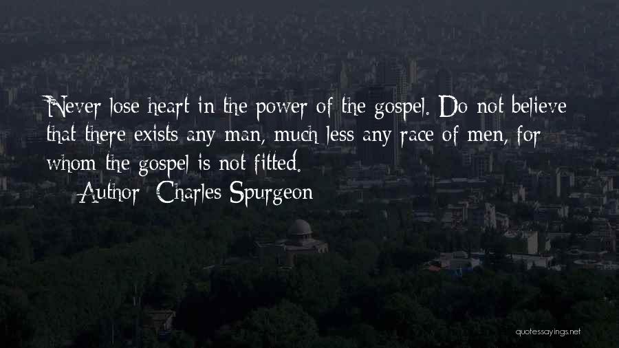 Charles Spurgeon Quotes: Never Lose Heart In The Power Of The Gospel. Do Not Believe That There Exists Any Man, Much Less Any