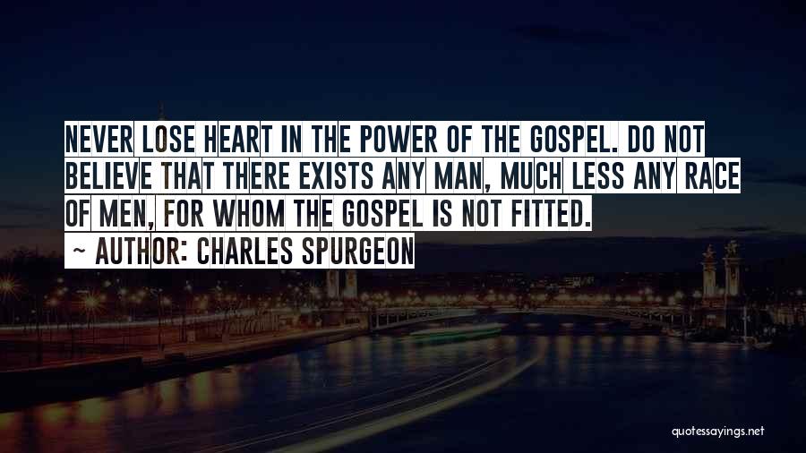 Charles Spurgeon Quotes: Never Lose Heart In The Power Of The Gospel. Do Not Believe That There Exists Any Man, Much Less Any