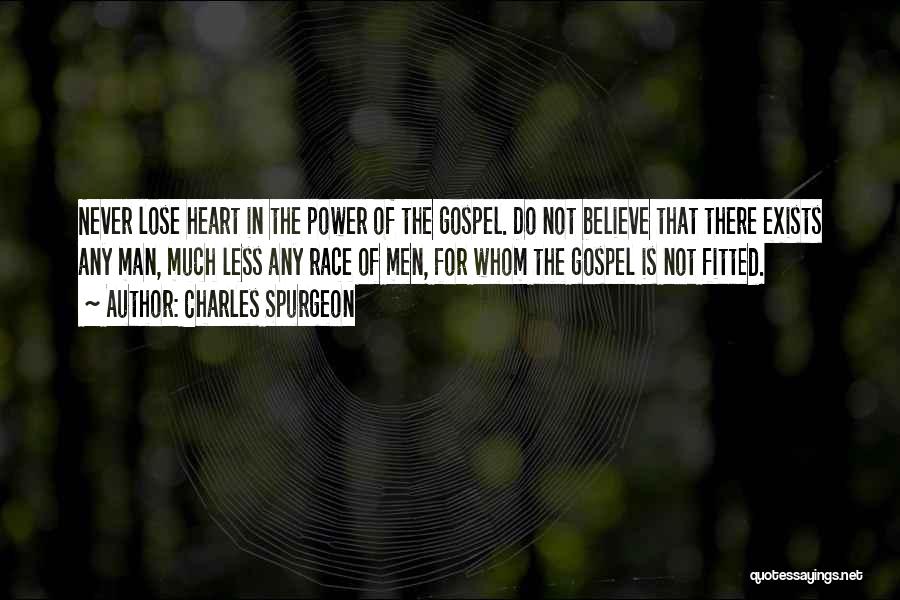Charles Spurgeon Quotes: Never Lose Heart In The Power Of The Gospel. Do Not Believe That There Exists Any Man, Much Less Any