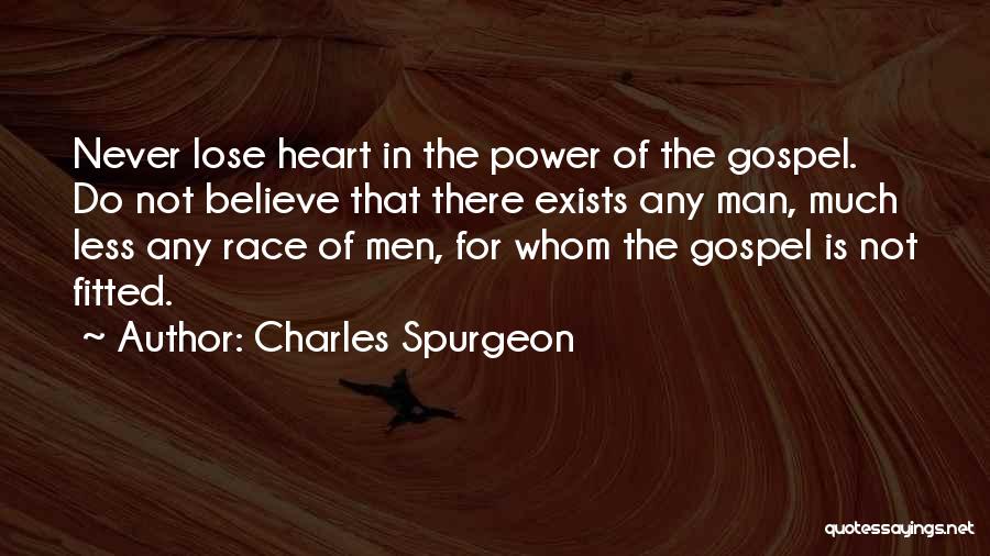 Charles Spurgeon Quotes: Never Lose Heart In The Power Of The Gospel. Do Not Believe That There Exists Any Man, Much Less Any