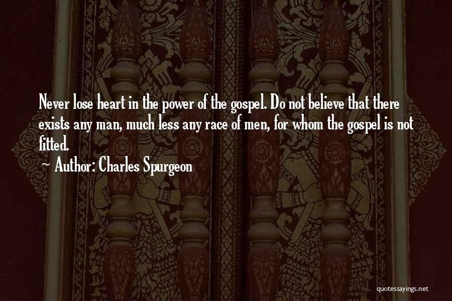 Charles Spurgeon Quotes: Never Lose Heart In The Power Of The Gospel. Do Not Believe That There Exists Any Man, Much Less Any