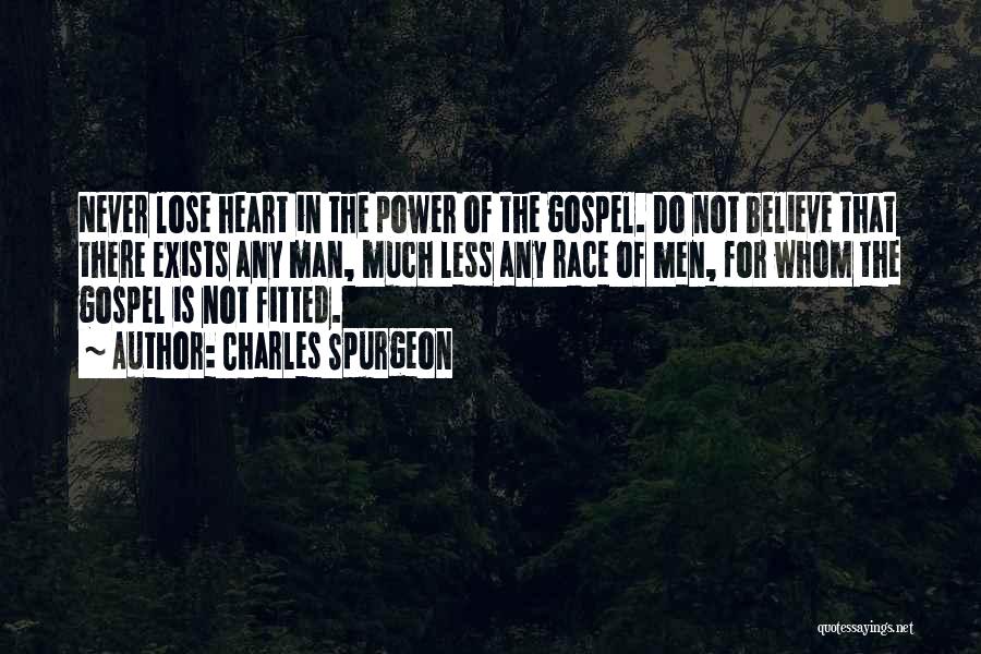 Charles Spurgeon Quotes: Never Lose Heart In The Power Of The Gospel. Do Not Believe That There Exists Any Man, Much Less Any