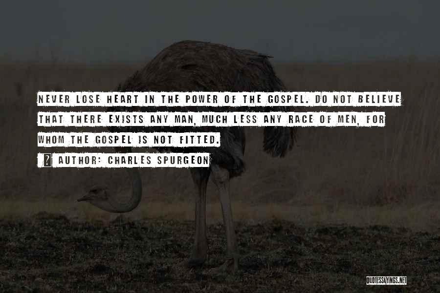 Charles Spurgeon Quotes: Never Lose Heart In The Power Of The Gospel. Do Not Believe That There Exists Any Man, Much Less Any