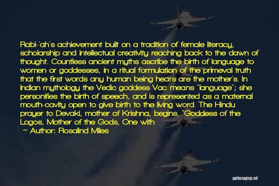 Rosalind Miles Quotes: Rabi-'ah's Achievement Built On A Tradition Of Female Literacy, Scholarship And Intellectual Creativity Reaching Back To The Dawn Of Thought.