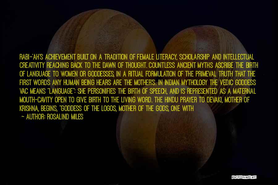 Rosalind Miles Quotes: Rabi-'ah's Achievement Built On A Tradition Of Female Literacy, Scholarship And Intellectual Creativity Reaching Back To The Dawn Of Thought.