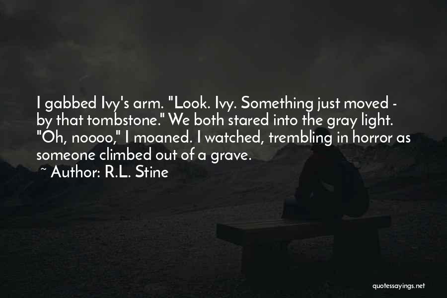 R.L. Stine Quotes: I Gabbed Ivy's Arm. Look. Ivy. Something Just Moved - By That Tombstone. We Both Stared Into The Gray Light.