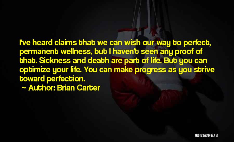 Brian Carter Quotes: I've Heard Claims That We Can Wish Our Way To Perfect, Permanent Wellness, But I Haven't Seen Any Proof Of