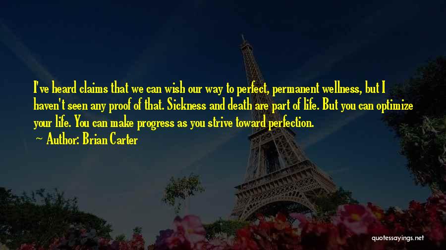 Brian Carter Quotes: I've Heard Claims That We Can Wish Our Way To Perfect, Permanent Wellness, But I Haven't Seen Any Proof Of