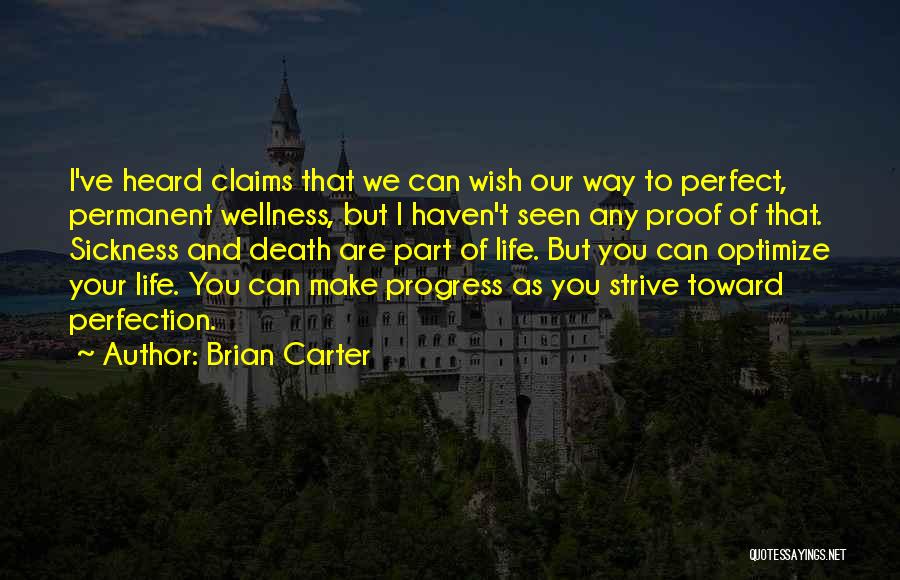 Brian Carter Quotes: I've Heard Claims That We Can Wish Our Way To Perfect, Permanent Wellness, But I Haven't Seen Any Proof Of