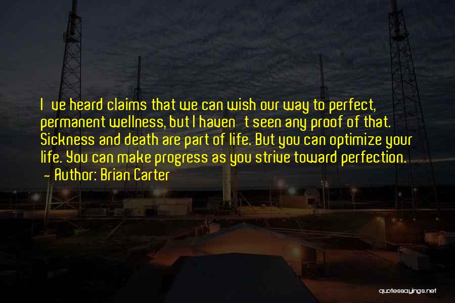 Brian Carter Quotes: I've Heard Claims That We Can Wish Our Way To Perfect, Permanent Wellness, But I Haven't Seen Any Proof Of