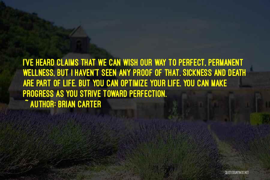 Brian Carter Quotes: I've Heard Claims That We Can Wish Our Way To Perfect, Permanent Wellness, But I Haven't Seen Any Proof Of