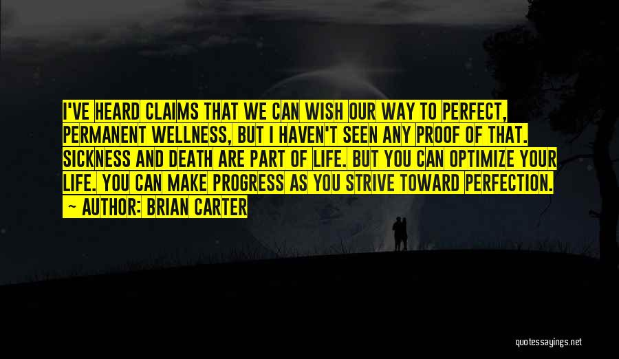 Brian Carter Quotes: I've Heard Claims That We Can Wish Our Way To Perfect, Permanent Wellness, But I Haven't Seen Any Proof Of