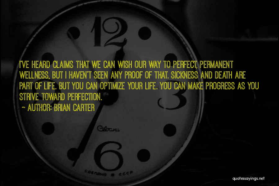 Brian Carter Quotes: I've Heard Claims That We Can Wish Our Way To Perfect, Permanent Wellness, But I Haven't Seen Any Proof Of