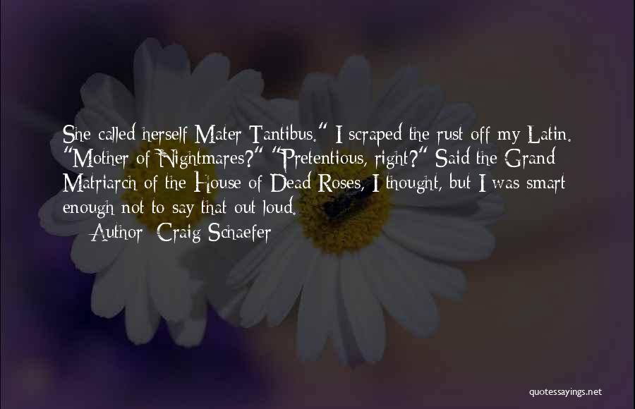 Craig Schaefer Quotes: She Called Herself Mater Tantibus. I Scraped The Rust Off My Latin. Mother Of Nightmares? Pretentious, Right? Said The Grand