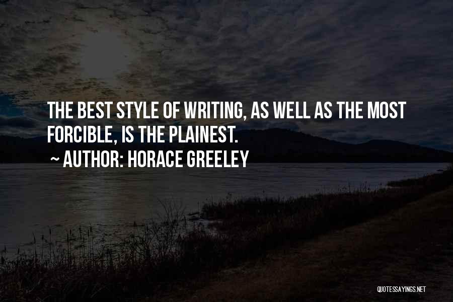 Horace Greeley Quotes: The Best Style Of Writing, As Well As The Most Forcible, Is The Plainest.