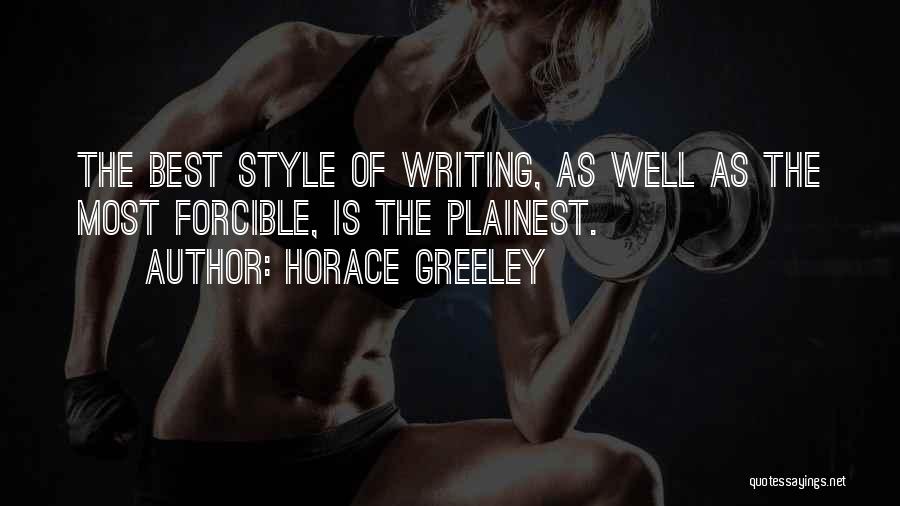 Horace Greeley Quotes: The Best Style Of Writing, As Well As The Most Forcible, Is The Plainest.