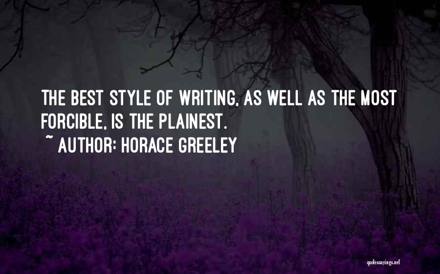 Horace Greeley Quotes: The Best Style Of Writing, As Well As The Most Forcible, Is The Plainest.