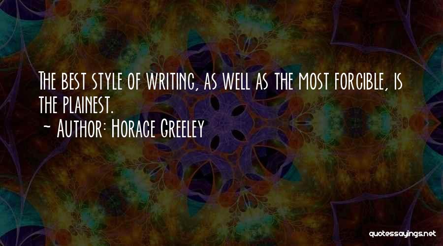 Horace Greeley Quotes: The Best Style Of Writing, As Well As The Most Forcible, Is The Plainest.