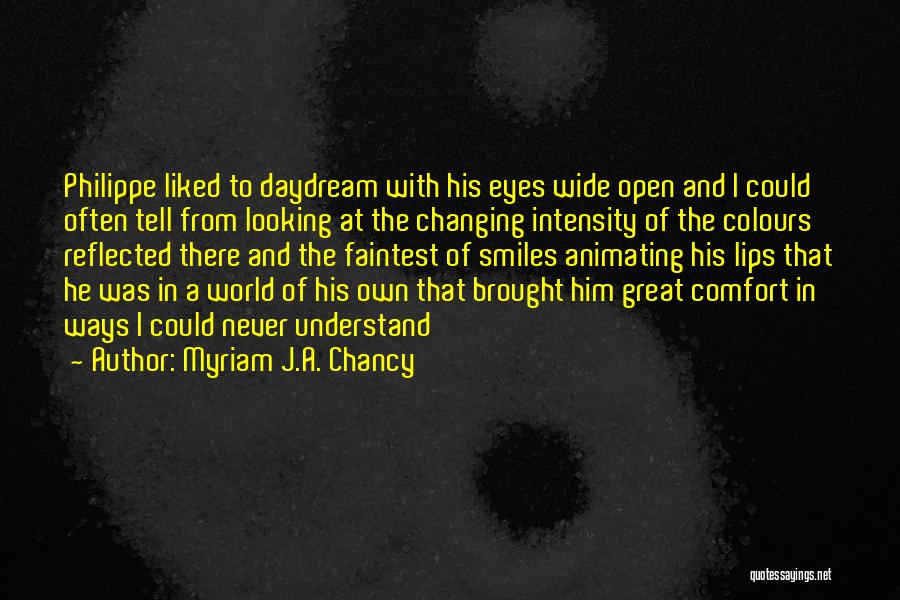 Myriam J.A. Chancy Quotes: Philippe Liked To Daydream With His Eyes Wide Open And I Could Often Tell From Looking At The Changing Intensity