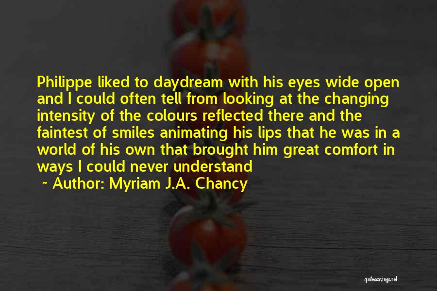 Myriam J.A. Chancy Quotes: Philippe Liked To Daydream With His Eyes Wide Open And I Could Often Tell From Looking At The Changing Intensity