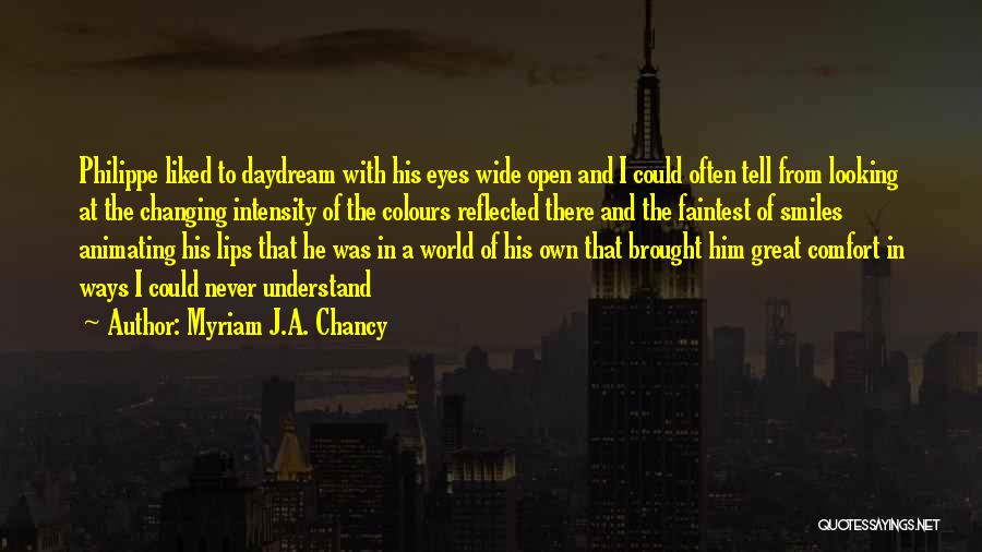 Myriam J.A. Chancy Quotes: Philippe Liked To Daydream With His Eyes Wide Open And I Could Often Tell From Looking At The Changing Intensity