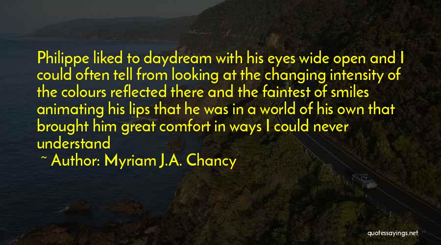 Myriam J.A. Chancy Quotes: Philippe Liked To Daydream With His Eyes Wide Open And I Could Often Tell From Looking At The Changing Intensity