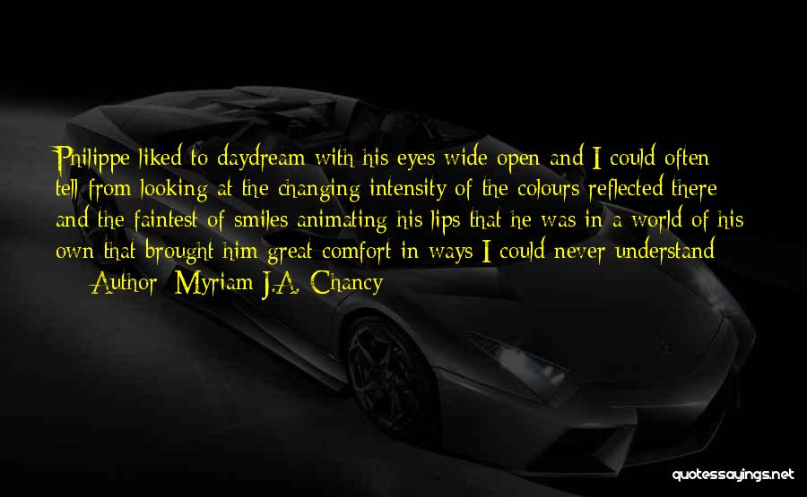 Myriam J.A. Chancy Quotes: Philippe Liked To Daydream With His Eyes Wide Open And I Could Often Tell From Looking At The Changing Intensity