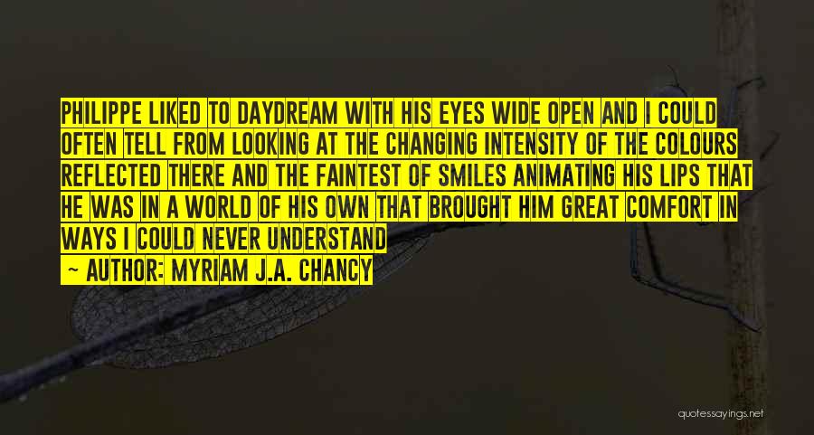 Myriam J.A. Chancy Quotes: Philippe Liked To Daydream With His Eyes Wide Open And I Could Often Tell From Looking At The Changing Intensity
