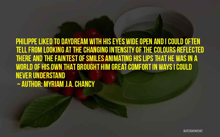 Myriam J.A. Chancy Quotes: Philippe Liked To Daydream With His Eyes Wide Open And I Could Often Tell From Looking At The Changing Intensity