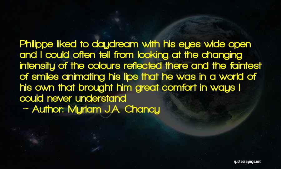 Myriam J.A. Chancy Quotes: Philippe Liked To Daydream With His Eyes Wide Open And I Could Often Tell From Looking At The Changing Intensity