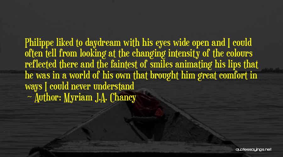 Myriam J.A. Chancy Quotes: Philippe Liked To Daydream With His Eyes Wide Open And I Could Often Tell From Looking At The Changing Intensity