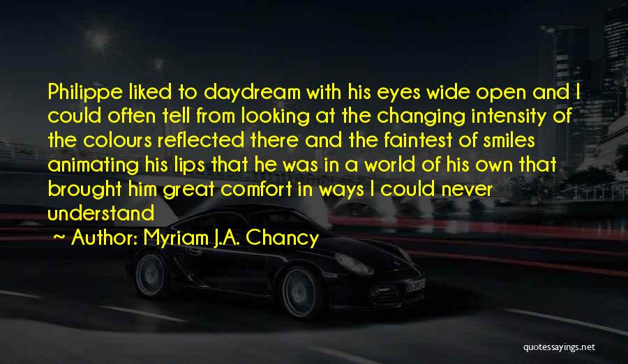 Myriam J.A. Chancy Quotes: Philippe Liked To Daydream With His Eyes Wide Open And I Could Often Tell From Looking At The Changing Intensity