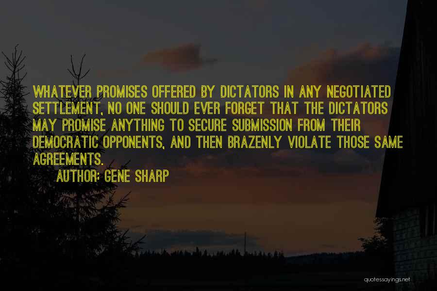 Gene Sharp Quotes: Whatever Promises Offered By Dictators In Any Negotiated Settlement, No One Should Ever Forget That The Dictators May Promise Anything