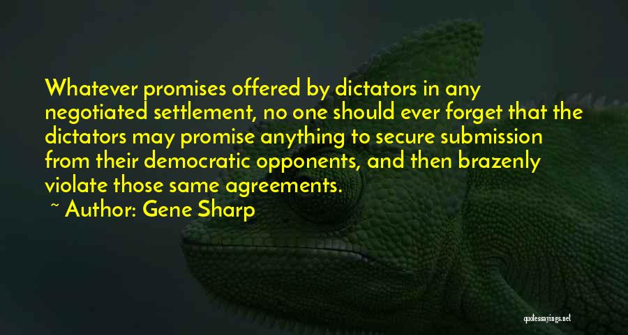 Gene Sharp Quotes: Whatever Promises Offered By Dictators In Any Negotiated Settlement, No One Should Ever Forget That The Dictators May Promise Anything
