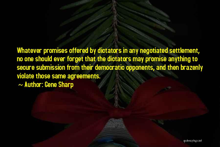 Gene Sharp Quotes: Whatever Promises Offered By Dictators In Any Negotiated Settlement, No One Should Ever Forget That The Dictators May Promise Anything