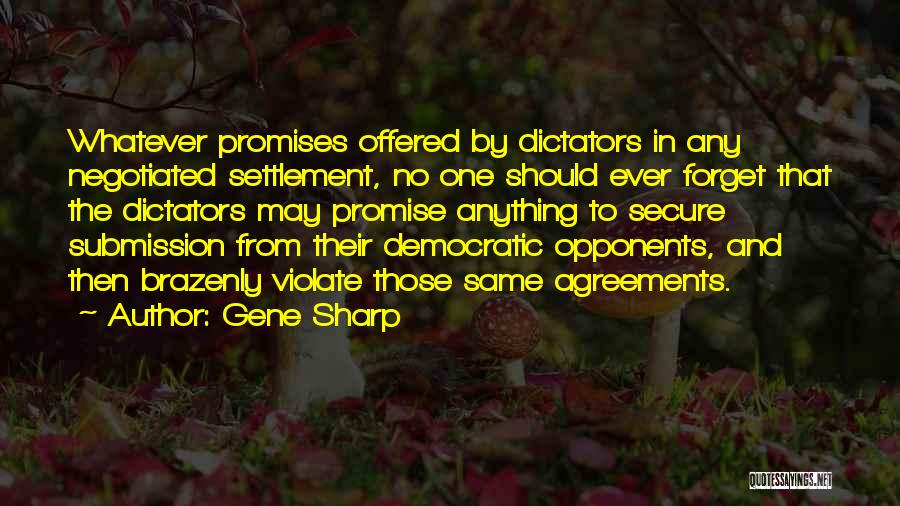 Gene Sharp Quotes: Whatever Promises Offered By Dictators In Any Negotiated Settlement, No One Should Ever Forget That The Dictators May Promise Anything