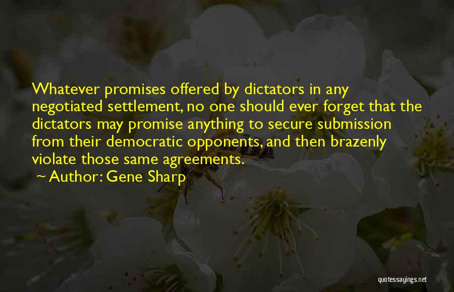 Gene Sharp Quotes: Whatever Promises Offered By Dictators In Any Negotiated Settlement, No One Should Ever Forget That The Dictators May Promise Anything