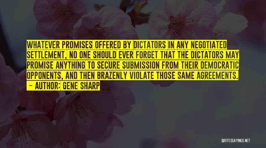 Gene Sharp Quotes: Whatever Promises Offered By Dictators In Any Negotiated Settlement, No One Should Ever Forget That The Dictators May Promise Anything