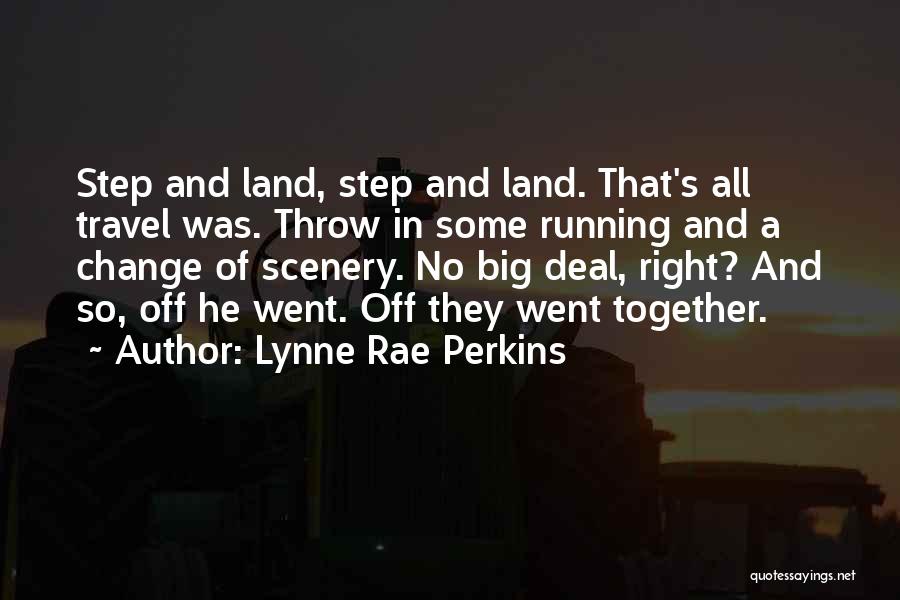 Lynne Rae Perkins Quotes: Step And Land, Step And Land. That's All Travel Was. Throw In Some Running And A Change Of Scenery. No