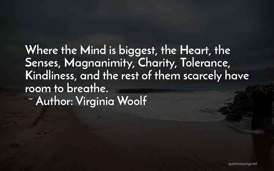 Virginia Woolf Quotes: Where The Mind Is Biggest, The Heart, The Senses, Magnanimity, Charity, Tolerance, Kindliness, And The Rest Of Them Scarcely Have