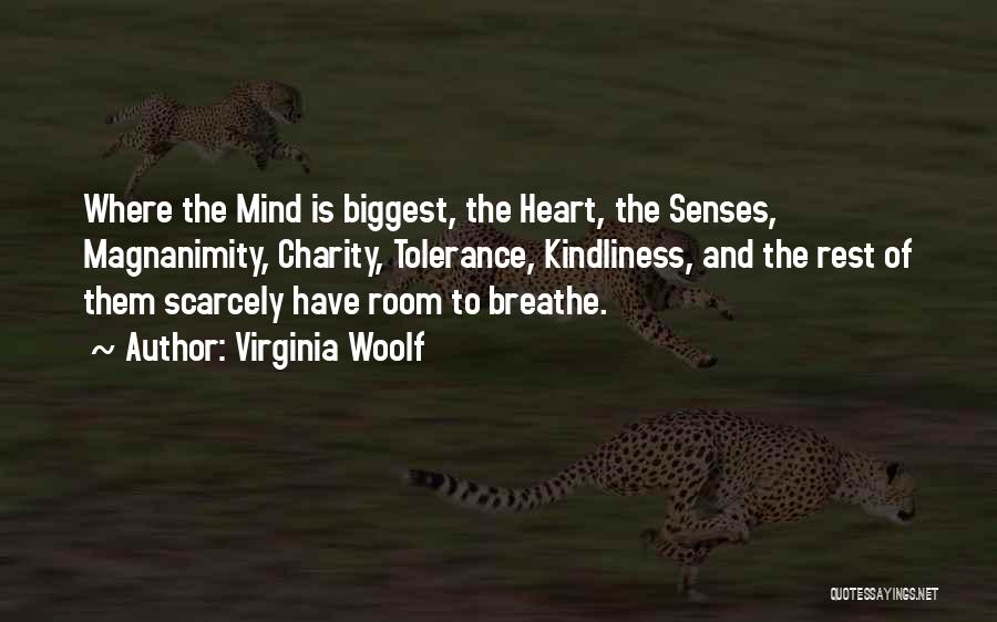 Virginia Woolf Quotes: Where The Mind Is Biggest, The Heart, The Senses, Magnanimity, Charity, Tolerance, Kindliness, And The Rest Of Them Scarcely Have