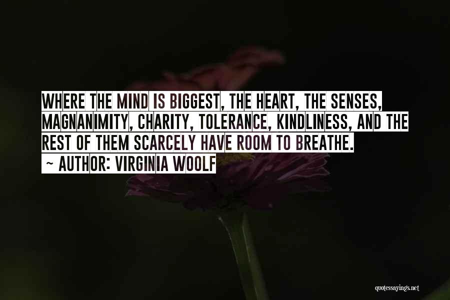 Virginia Woolf Quotes: Where The Mind Is Biggest, The Heart, The Senses, Magnanimity, Charity, Tolerance, Kindliness, And The Rest Of Them Scarcely Have