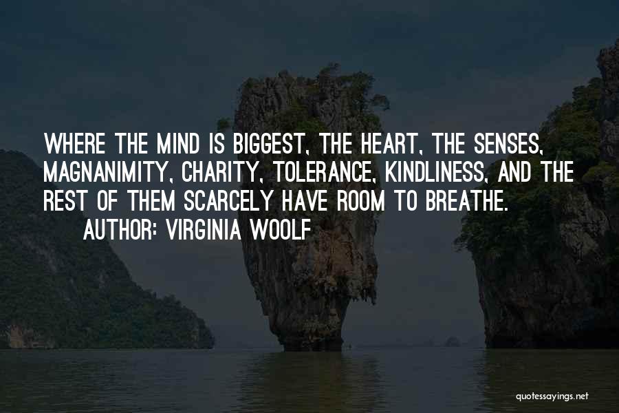 Virginia Woolf Quotes: Where The Mind Is Biggest, The Heart, The Senses, Magnanimity, Charity, Tolerance, Kindliness, And The Rest Of Them Scarcely Have