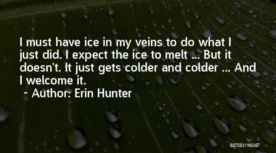 Erin Hunter Quotes: I Must Have Ice In My Veins To Do What I Just Did. I Expect The Ice To Melt ...