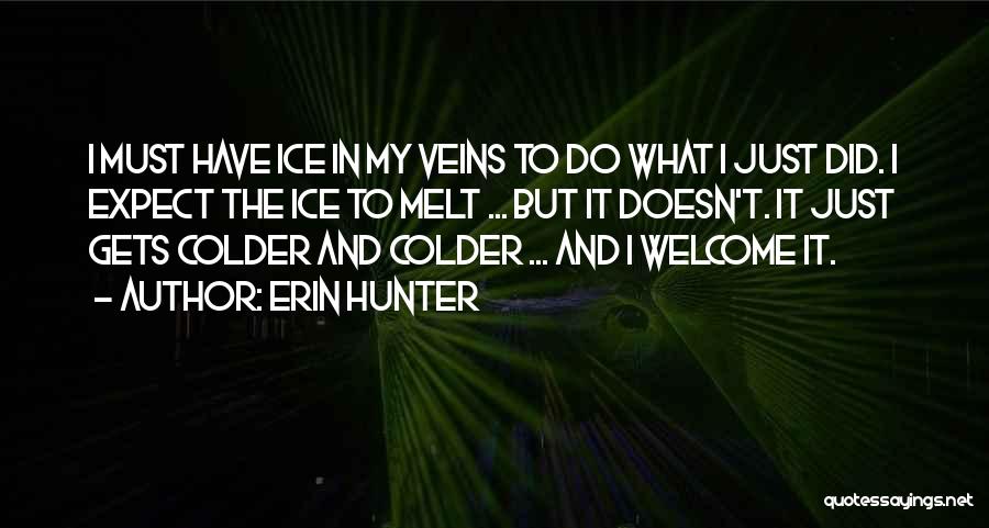 Erin Hunter Quotes: I Must Have Ice In My Veins To Do What I Just Did. I Expect The Ice To Melt ...