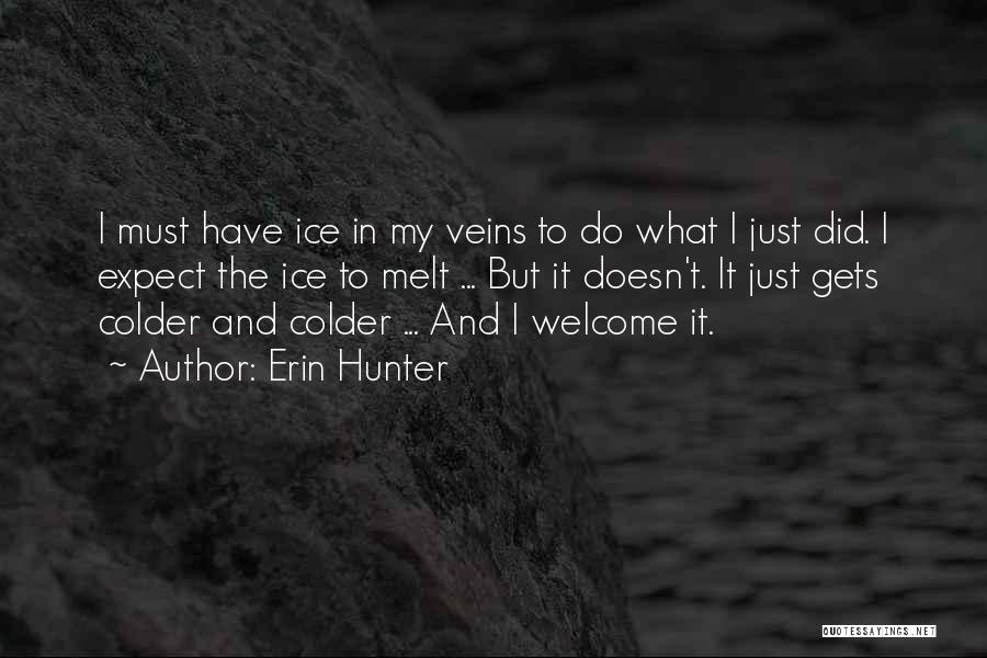 Erin Hunter Quotes: I Must Have Ice In My Veins To Do What I Just Did. I Expect The Ice To Melt ...